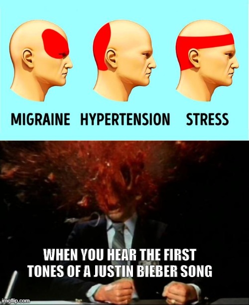 Metal for life !!! on Fb | WHEN YOU HEAR THE FIRST TONES OF A JUSTIN BIEBER SONG | image tagged in justin bieber,types of headaches meme,headache,funny,meme,heavy metal | made w/ Imgflip meme maker