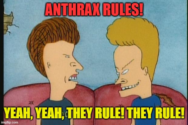 Beavis-and-Butthead | ANTHRAX RULES! YEAH, YEAH, THEY RULE! THEY RULE! | image tagged in beavis-and-butthead | made w/ Imgflip meme maker