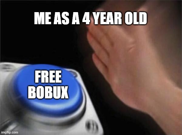 Blank Nut Button | ME AS A 4 YEAR OLD; FREE BOBUX | image tagged in memes,blank nut button | made w/ Imgflip meme maker