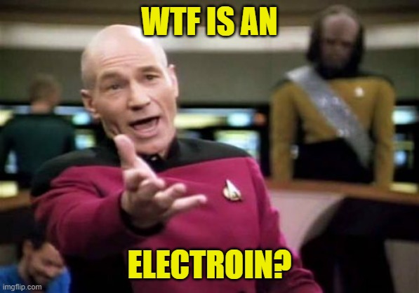 Picard Wtf Meme | WTF IS AN ELECTROIN? | image tagged in memes,picard wtf | made w/ Imgflip meme maker