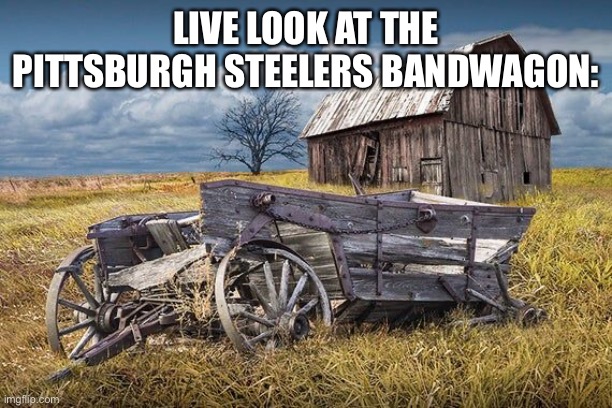 Pittsburgh Steelers Bandwagon |  LIVE LOOK AT THE PITTSBURGH STEELERS BANDWAGON: | image tagged in pittsburgh steelers,bandwagon | made w/ Imgflip meme maker