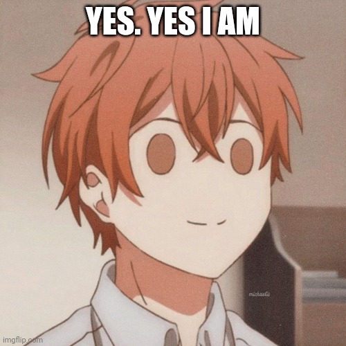 YES. YES I AM | made w/ Imgflip meme maker