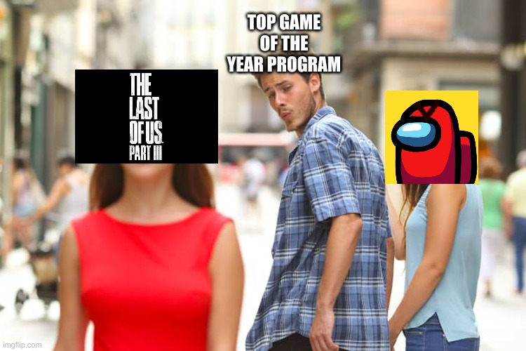 Salty Among Us | TOP GAME OF THE YEAR PROGRAM | image tagged in memes,distracted boyfriend,among us,last of us,app | made w/ Imgflip meme maker