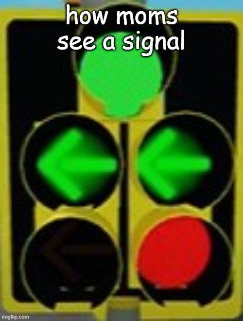 How moms see Traffic lights | how moms see a signal | image tagged in how moms see traffic lights | made w/ Imgflip meme maker