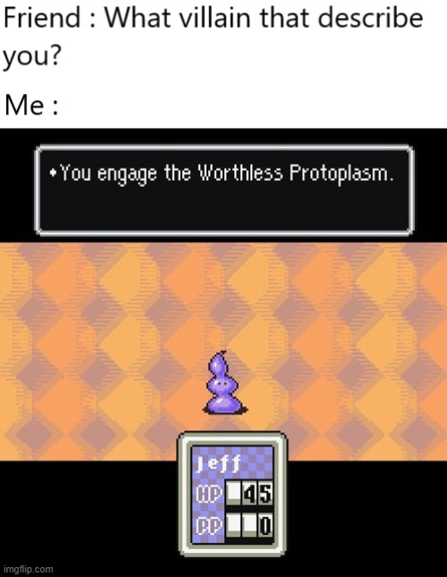 Its me, and you | image tagged in earthbound,memes,worthless,fun | made w/ Imgflip meme maker
