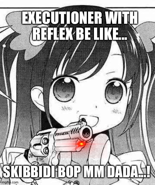 COD 2 I guess...? | EXECUTIONER WITH REFLEX BE LIKE... SKIBBIDI BOP MM DADA...! | image tagged in anime girl with a gun | made w/ Imgflip meme maker