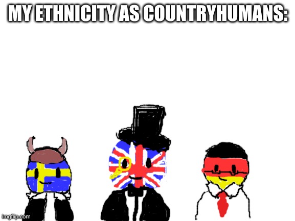 Blank White Template | MY ETHNICITY AS COUNTRYHUMANS: | image tagged in blank white template | made w/ Imgflip meme maker