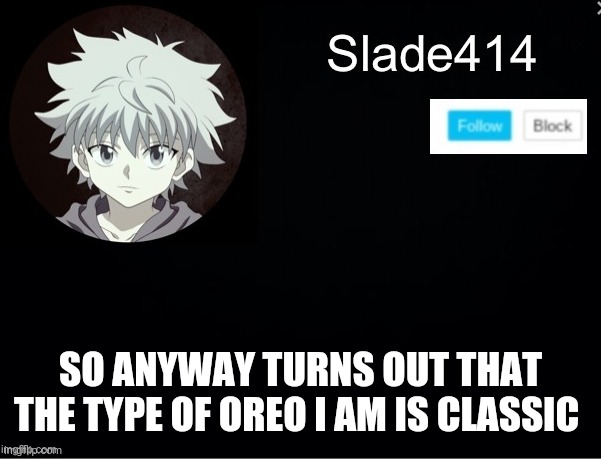 slade414 announcement template 2 | SO ANYWAY TURNS OUT THAT THE TYPE OF OREO I AM IS CLASSIC | image tagged in slade414 announcement template 2 | made w/ Imgflip meme maker