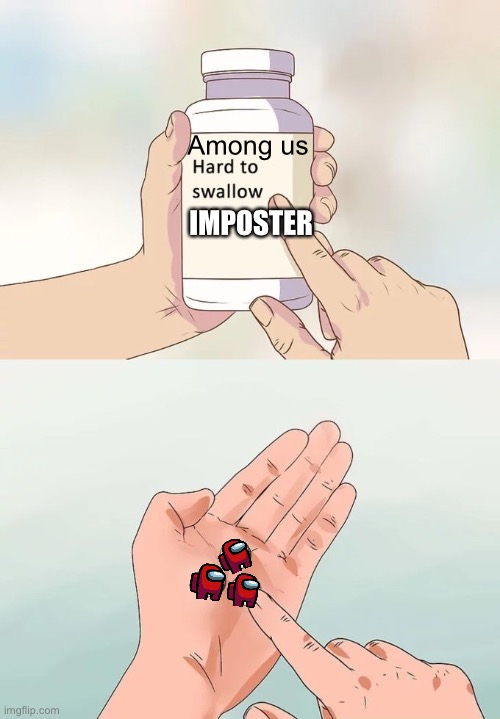 Imposter | Among us; IMPOSTER | image tagged in memes,hard to swallow pills | made w/ Imgflip meme maker