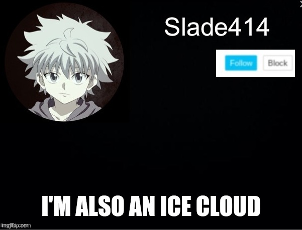 slade414 announcement template 2 | I'M ALSO AN ICE CLOUD | image tagged in slade414 announcement template 2 | made w/ Imgflip meme maker