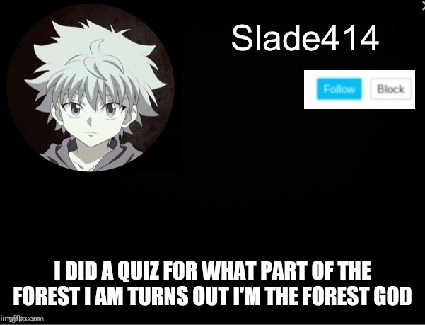 slade414 announcement template 2 | I DID A QUIZ FOR WHAT PART OF THE FOREST I AM TURNS OUT I'M THE FOREST GOD | image tagged in slade414 announcement template 2 | made w/ Imgflip meme maker