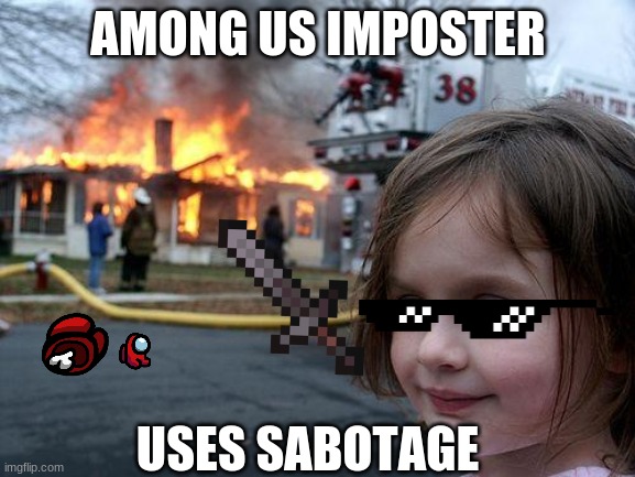 Disaster Girl | AMONG US IMPOSTER; USES SABOTAGE | image tagged in memes,disaster girl | made w/ Imgflip meme maker