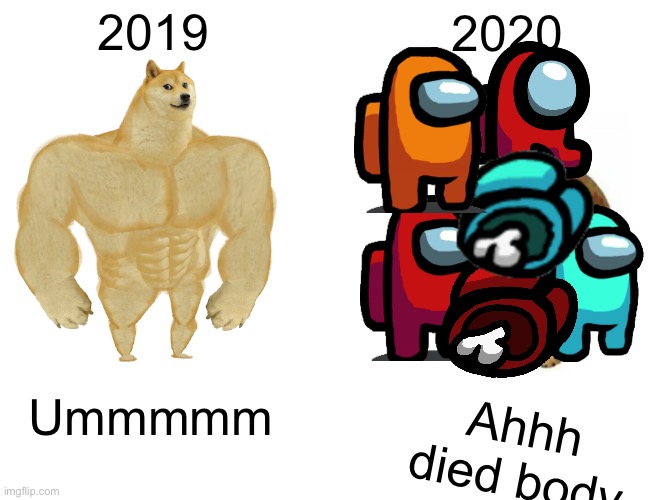 Buff Doge vs. Cheems Meme | 2019; 2020; Ummmmm; Ahhh died body | image tagged in memes,buff doge vs cheems | made w/ Imgflip meme maker