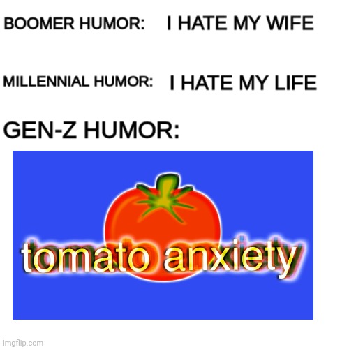Boomer humor Millennial humor Gen-Z humor | image tagged in boomer humor millennial humor gen-z humor | made w/ Imgflip meme maker