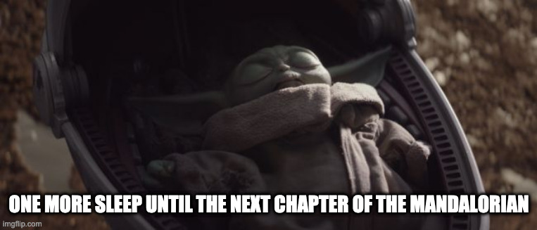 Baby Yoda Sleeping | ONE MORE SLEEP UNTIL THE NEXT CHAPTER OF THE MANDALORIAN | image tagged in baby yoda sleeping | made w/ Imgflip meme maker
