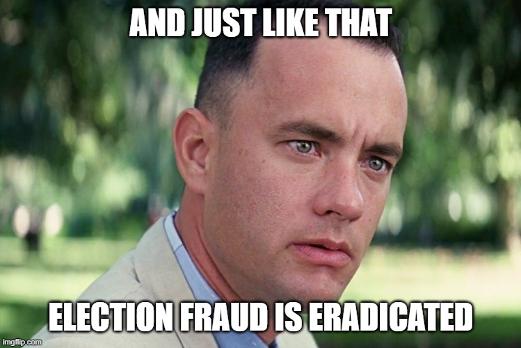 And Just Like That | AND JUST LIKE THAT; ELECTION FRAUD IS ERADICATED | image tagged in memes,and just like that | made w/ Imgflip meme maker