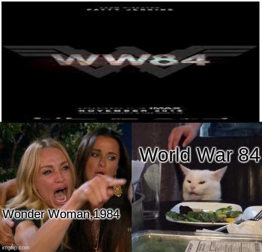 WW84 | World War 84; Wonder Woman,1984 | image tagged in memes,woman yelling at cat,fun,gifs | made w/ Imgflip meme maker