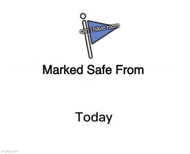 Marked Safe From | can i have room | image tagged in memes,marked safe from | made w/ Imgflip meme maker