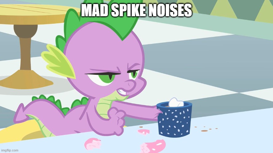 spike's coffee | MAD SPIKE NOISES | image tagged in spike's coffee | made w/ Imgflip meme maker