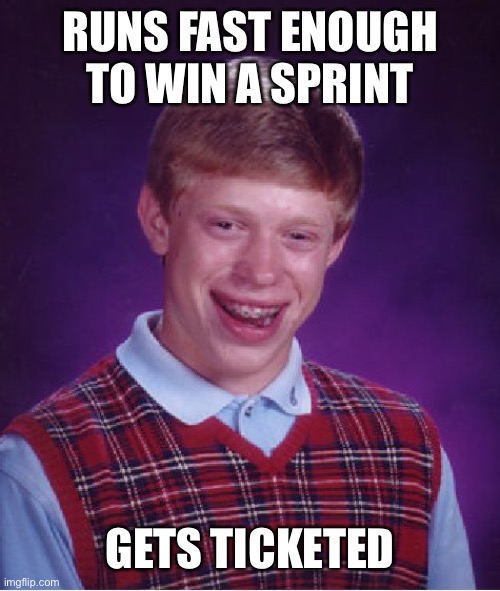 Bad Luck Brian Meme | RUNS FAST ENOUGH TO WIN A SPRINT; GETS TICKETED | image tagged in memes,bad luck brian | made w/ Imgflip meme maker