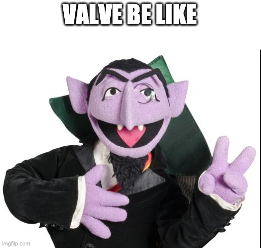Sesame Street Count | VALVE BE LIKE | image tagged in sesame street count | made w/ Imgflip meme maker