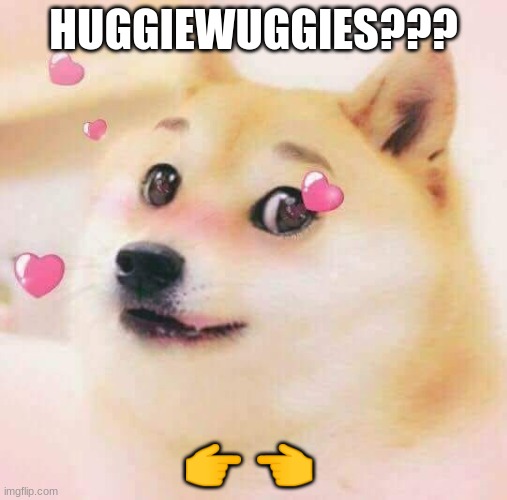 UwU | HUGGIEWUGGIES??? 👉 👈 | image tagged in doge uwu | made w/ Imgflip meme maker
