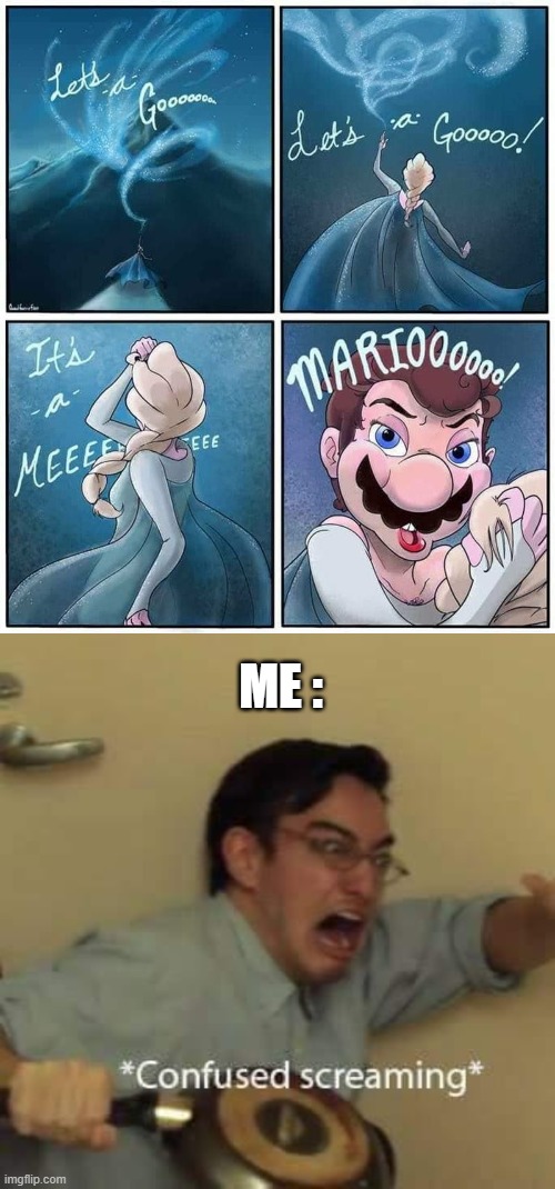 I think I need a very big sip of unsee juice, right now. | ME : | image tagged in filthy frank confused scream,memes,mario,frozen,let it go,unsee juice | made w/ Imgflip meme maker
