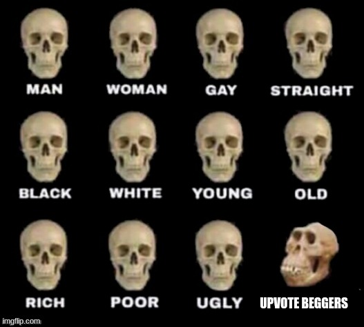 Different Type of Skulls | UPVOTE BEGGERS | image tagged in different type of skulls | made w/ Imgflip meme maker