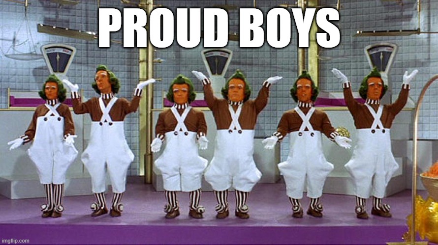 proud boys | PROUD BOYS | image tagged in oompa loompas,proud boys,trump,donald trump | made w/ Imgflip meme maker