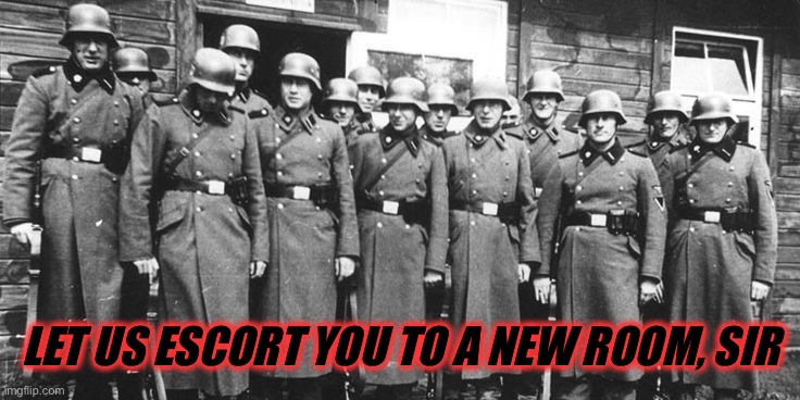 SS Concentration Camp Guards | LET US ESCORT YOU TO A NEW ROOM, SIR | image tagged in ss concentration camp guards | made w/ Imgflip meme maker