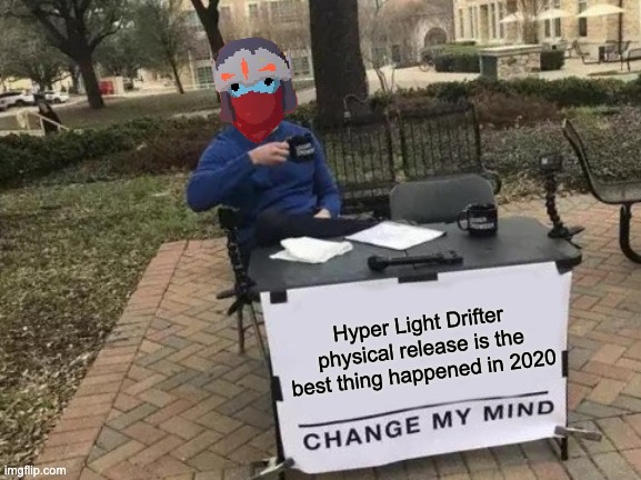 Change My Mind | Hyper Light Drifter physical release is the best thing happened in 2020 | image tagged in memes,change my mind,hyper light drifter,2020,nintendo switch | made w/ Imgflip meme maker