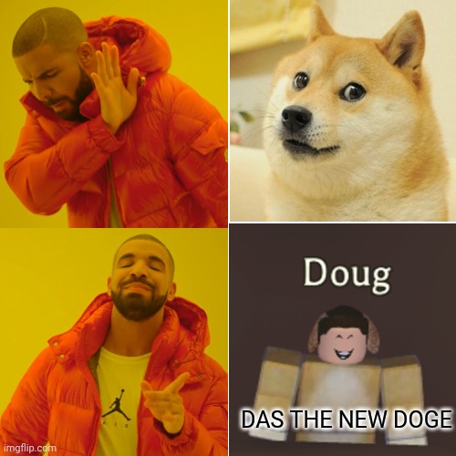 Perfect Doge replacement | DAS THE NEW DOGE | image tagged in memes,drake hotline bling,doge,doug | made w/ Imgflip meme maker