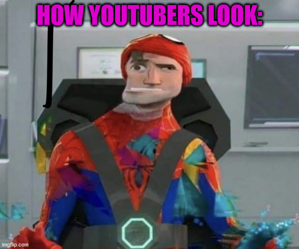 Spiderman Spider Verse Glitchy Peter | HOW YOUTUBERS LOOK: | image tagged in spiderman spider verse glitchy peter | made w/ Imgflip meme maker