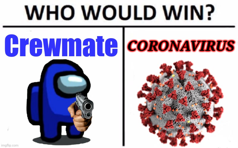 Crewmate; CORONAVIRUS | image tagged in memes,who would win,among us,crewmate,coronavirus,covid-19 | made w/ Imgflip meme maker
