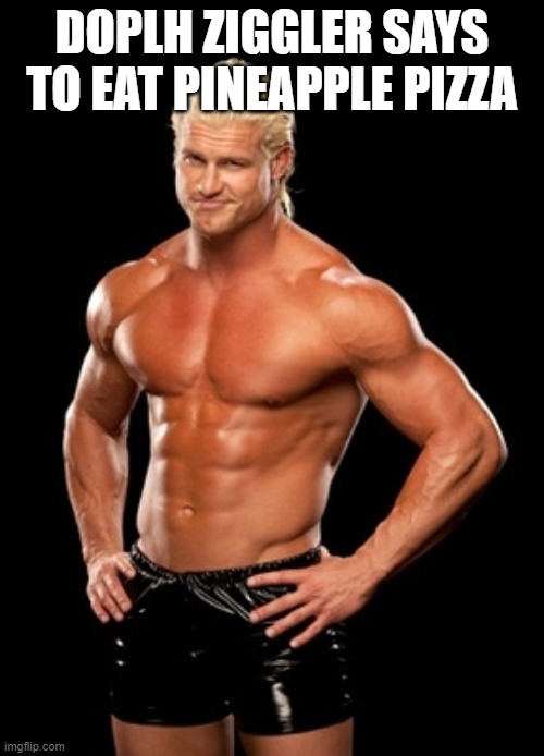 Dolph Ziggler Sells | DOPLH ZIGGLER SAYS TO EAT PINEAPPLE PIZZA | image tagged in memes,dolph ziggler sells | made w/ Imgflip meme maker