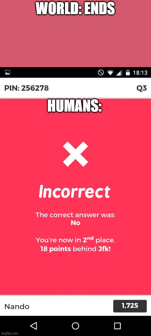 wrong thing (something???) | WORLD: ENDS; HUMANS: | image tagged in world problems | made w/ Imgflip meme maker