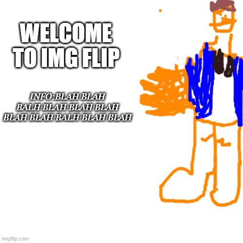 10 hour art | WELCOME TO IMG FLIP; INFO:BLAH BLAH BALH BLAH BLAH BLAH BLAH BLAH BALH BLAH BLAH | image tagged in memes,blank transparent square,imgflippers,cool drawing | made w/ Imgflip meme maker