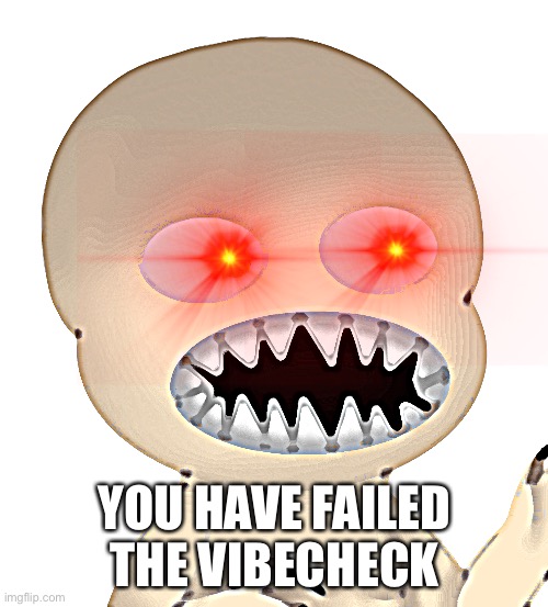 YOU HAVE FAILED THE VIBECHECK | made w/ Imgflip meme maker