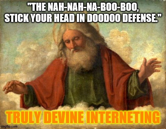 only god can judge me | "THE NAH-NAH-NA-BOO-BOO, STICK YOUR HEAD IN DOODOO DEFENSE."; TRULY DEVINE INTERNETING | image tagged in only god can judge me | made w/ Imgflip meme maker