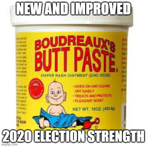 2020 buttpaste | NEW AND IMPROVED; 2020 ELECTION STRENGTH | image tagged in political humor | made w/ Imgflip meme maker