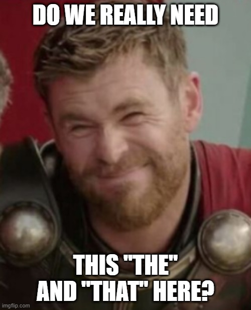 Writting | DO WE REALLY NEED; THIS "THE" AND "THAT" HERE? | image tagged in thor,writing | made w/ Imgflip meme maker