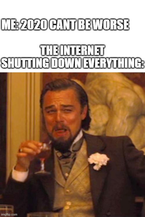 Youtube just shutdown... | ME: 2020 CANT BE WORSE; THE INTERNET SHUTTING DOWN EVERYTHING: | image tagged in memes,laughing leo | made w/ Imgflip meme maker