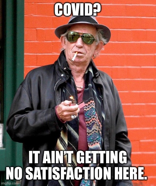 Keith Richards message to Covid | COVID? IT AIN’T GETTING NO SATISFACTION HERE. | image tagged in keith richards,covid-19,coronavirus,corona virus,coronavirus meme,rolling stones | made w/ Imgflip meme maker