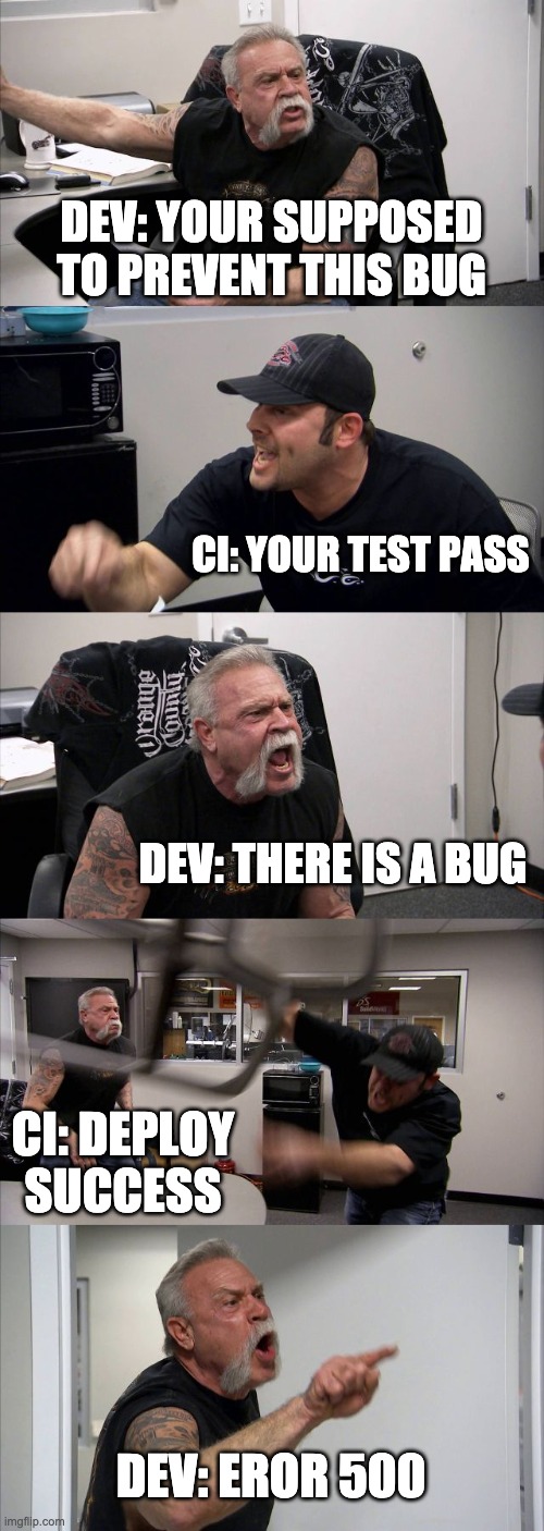 BUG | DEV: YOUR SUPPOSED TO PREVENT THIS BUG; CI: YOUR TEST PASS; DEV: THERE IS A BUG; CI: DEPLOY SUCCESS; DEV: EROR 500 | image tagged in memes,american chopper argument | made w/ Imgflip meme maker