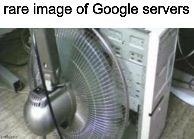 rare image of Google servers | image tagged in memes | made w/ Imgflip meme maker