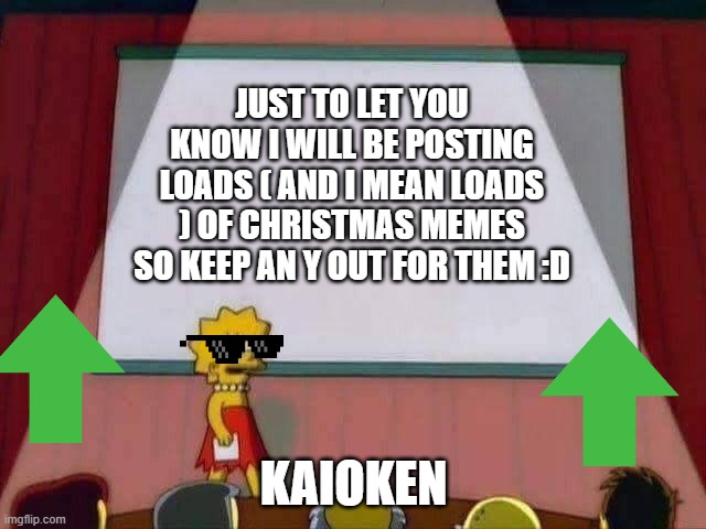 Lisa Simpson Speech | JUST TO LET YOU KNOW I WILL BE POSTING LOADS ( AND I MEAN LOADS ) OF CHRISTMAS MEMES SO KEEP AN Y OUT FOR THEM :D; KAIOKEN | image tagged in lisa simpson speech | made w/ Imgflip meme maker