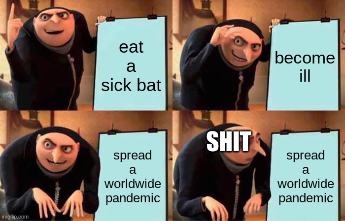 shit | eat a sick bat; become ill; SHIT; spread a worldwide pandemic; spread a worldwide pandemic | image tagged in memes,gru's plan | made w/ Imgflip meme maker