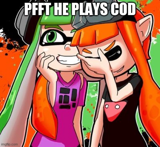 Splatoon Laughing | PFFT HE PLAYS COD | image tagged in splatoon laughing | made w/ Imgflip meme maker