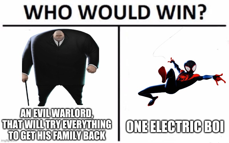 Who Would Win? | AN EVIL WARLORD, THAT WILL TRY EVERYTHING TO GET HIS FAMILY BACK; ONE ELECTRIC BOI | image tagged in memes,who would win,kingpin,vs,spiderman | made w/ Imgflip meme maker