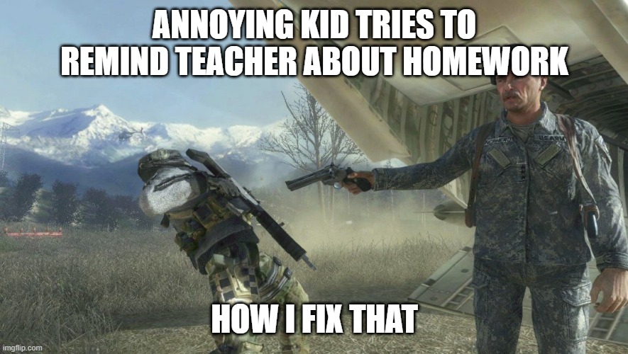 Shepard and Ghost | ANNOYING KID TRIES TO REMIND TEACHER ABOUT HOMEWORK; HOW I FIX THAT | image tagged in shepard and ghost | made w/ Imgflip meme maker
